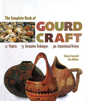 The Complete Book of Gourd Craft by Ginger Summit & Jim Widess