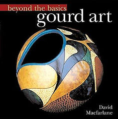 Gourd Art ~ Beyond the Basics ~ By David Macfarlane