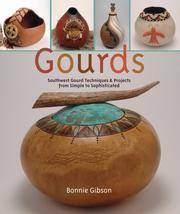 Gourds : Southwest Gourd Techniques And Projects From Simple To Sophisticated ~ By Gibson, Bonnie